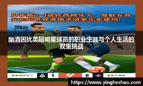 酗酒困扰英超明星球员的职业生涯与个人生活的双重挑战