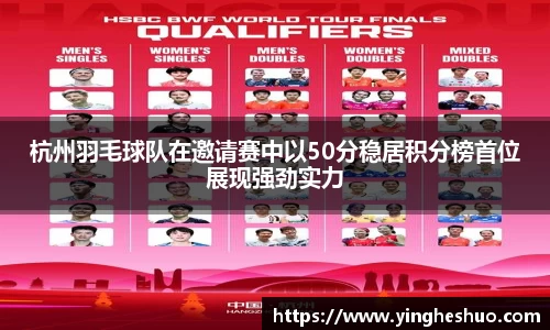 杭州羽毛球队在邀请赛中以50分稳居积分榜首位展现强劲实力