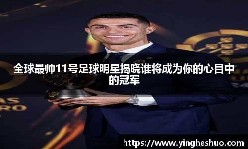 全球最帅11号足球明星揭晓谁将成为你的心目中的冠军